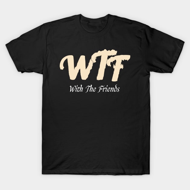 Funny WTF with friends, WTF with friends quotes T-Shirt by Duodesign